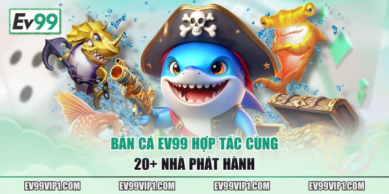 Bắn Cá EV99 hợp tác cùng 20+ nhà phát hành