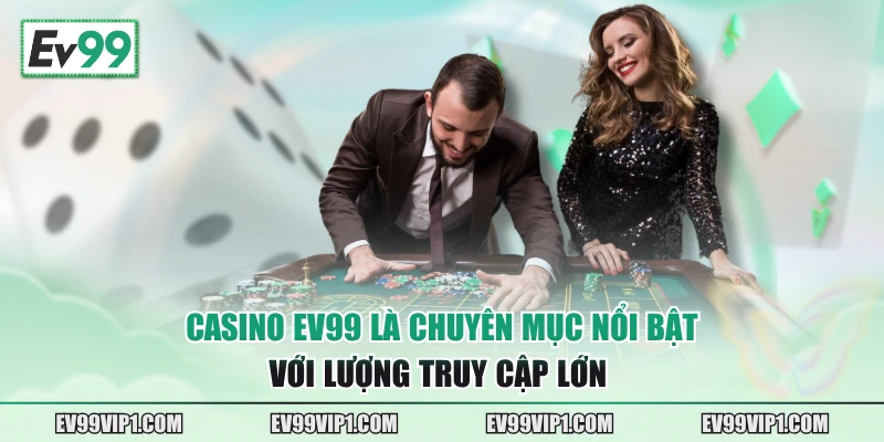Casino EV99 là chuyên mục nổi bật với lượng truy cập lớn