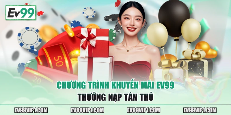 Chương trình khuyến mãi EV99 thưởng nạp tân thủ