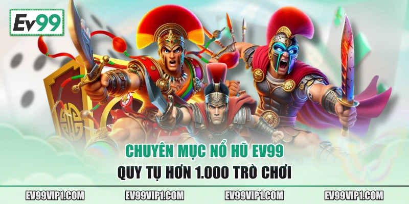 Chuyên mục Nổ hũ EV99 quy tụ hơn 1.000 trò chơi