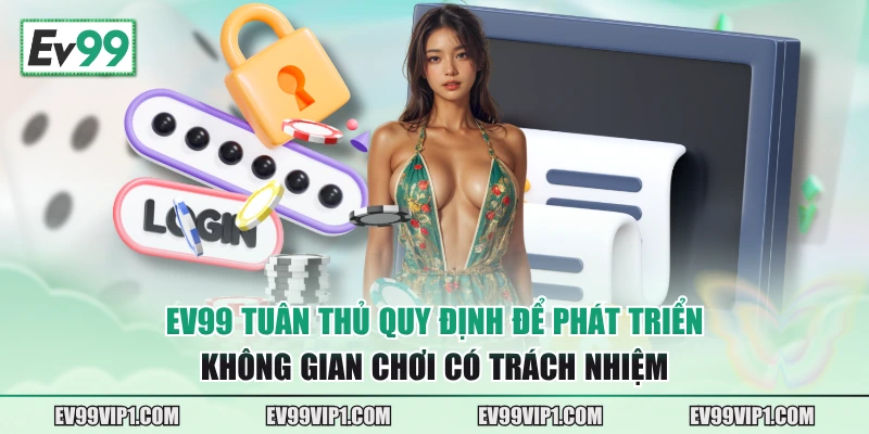 EV99 tuân thủ quy định để phát triển không gian chơi có trách nhiệm