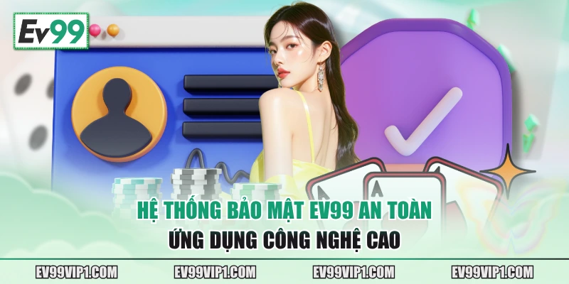 Hệ thống bảo mật EV99 an toàn, ứng dụng công nghệ cao