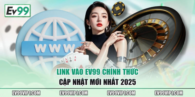 Link vào EV99 chính thức cập nhật mới nhất 2025