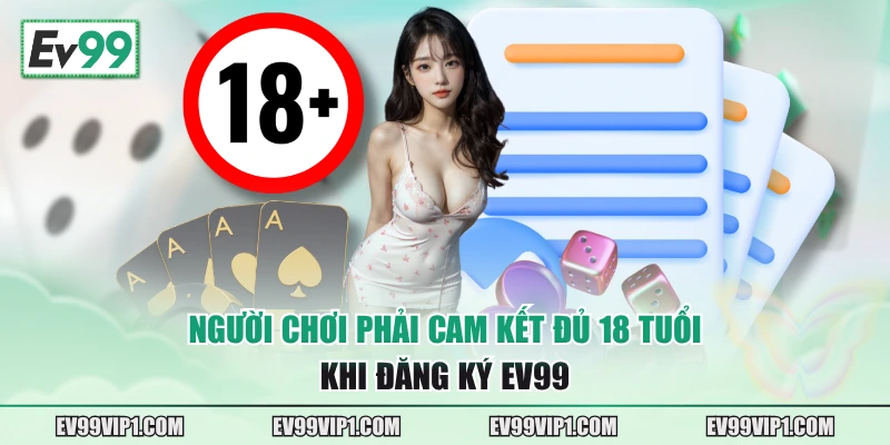 Người chơi phải cam kết đủ 18 tuổi khi đăng ký EV99