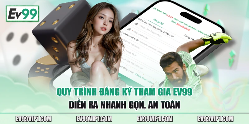 Quy trình đăng ký tham gia EV99 diễn ra nhanh gọn, an toàn